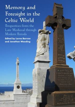 Memory And Foresight In The Celtic World by Lorna G. Barrow & Jonathan M. Wooding