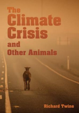 The Climate Crisis and Other Animals by Richard Twine