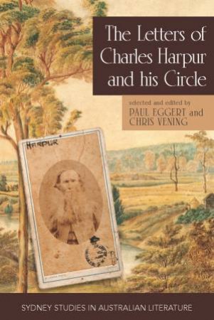 The Letters of Charles Harpur and his Circle by Paul Eggert & Chris Vening