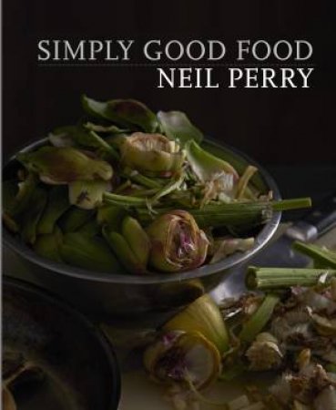 Simply Good Food by Neil Perry