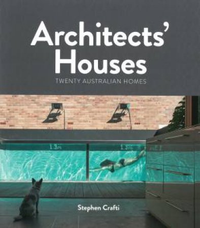 Architects' Houses: Twenty Australian Homes by Stephen Crafti