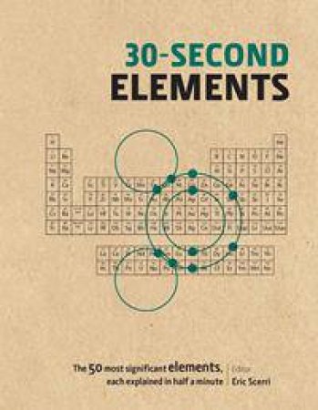 30-Second Elements: The 50 Most Significant Chemical Elements, Each Explained In Half A Minute by Various