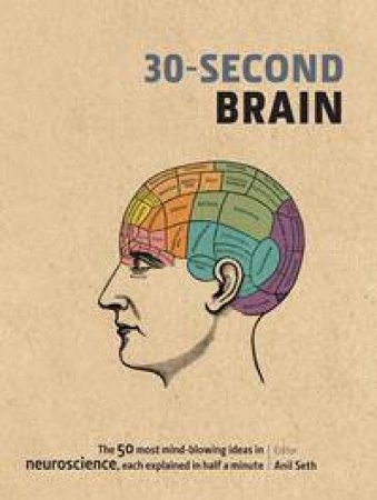 30-Second Brain: The 50 Most Mindblowing Ideas In Neuroscience, Each Explained In Half A Minute by Anil Seth