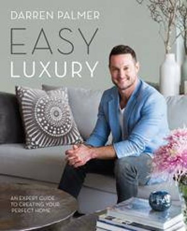 Easy Luxury: An Expert Guide To Creating Your Perfect Home