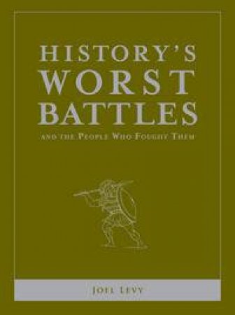 History's Worst Battles by Joel Levy