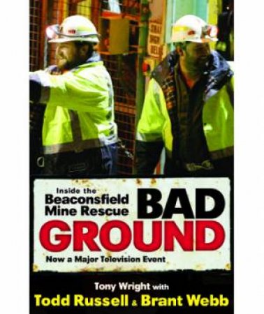 Bad Ground: Inside The Beaconsfield Mine Rescue by Tony Wright & Todd Russell & Brant Webb