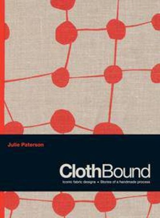 Clothbound: the Making of 30 Timeless Fabric Designs by Julie Paterson
