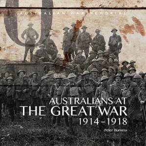 Australians at The Great War 1914-1918 by Australian War Memorial & Peter Burness