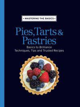 Mastering the Basics: Pies, Tarts & Pastries by Murdoch Books Test Kitchen