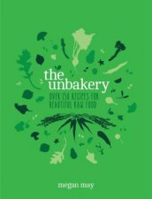 The Unbakery Over 150 recipes for Beautiful Raw Food