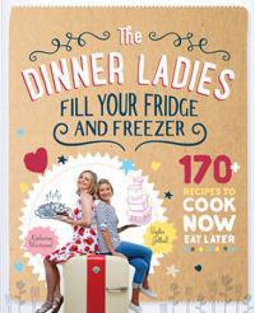 The Dinner Ladies: Fill Your Fridge And Freezer by Sophie Gilliatt & Katherine Westwood