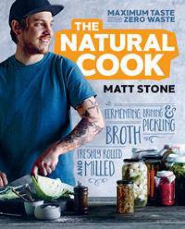 The Natural Cook: Maximum Taste, Zero Waste by Matt Stone