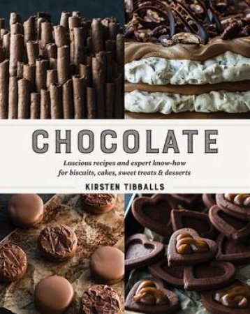 Chocolate: Luscious Recipes And Expert Know-How For Biscuits, Cakes, Sweet Treats And Desserts by Kirsten Tibballs