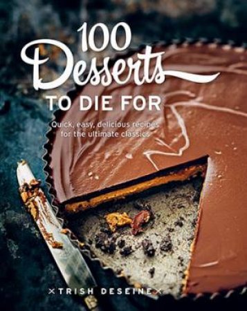 100 Desserts to Die For by Trish Deseine
