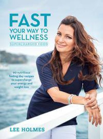 Fast Your Way To Wellness by Lee Holmes