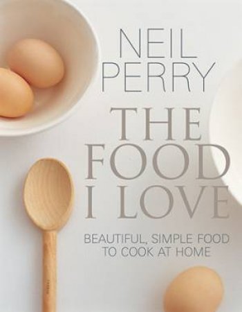 The Food I Love by Neil Perry