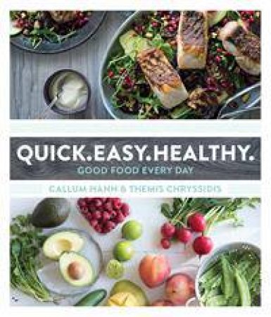 Quick. Easy. Healthy. : Good Food Every Day by Callum Hann & Themis Chryssidis