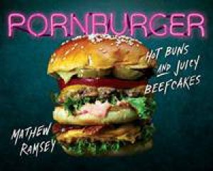 Pornburger: Hot Buns And Juicy Beefcakes by Mathew Ramsey