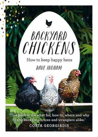 Backyard Chickens: How To Keep Happy Hens by Dave Ingham