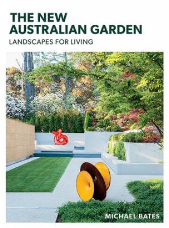The New Australian Garden: Gardens For Living by Michael Bates