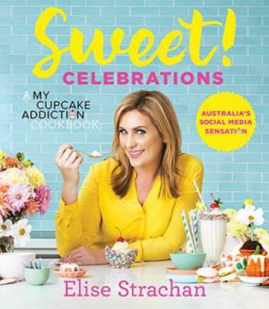 Sweet! Celebrations: A My Cupcake Addiction Cookbook by Elise Strachan