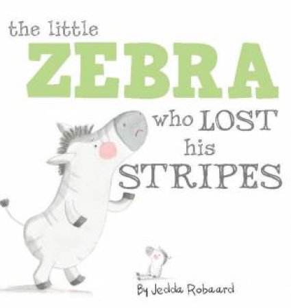 Little Creatures: The Little Zebra Who Lost His Stripes by Jedda Robaard