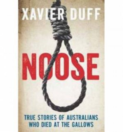 Noose: True Stories of Austalians who Died at the Gallows