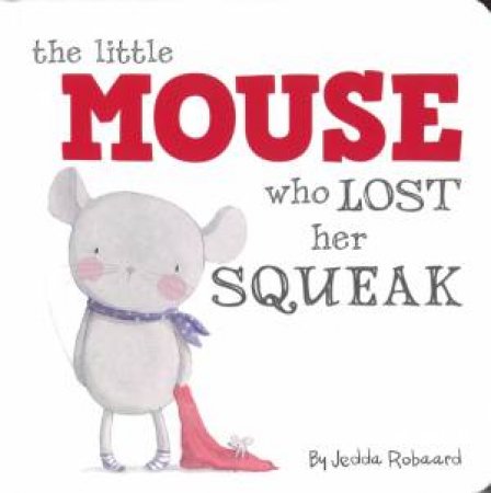 Little Creatures: The Little Mouse Who Lost Her Squeak by Jedda Robaard
