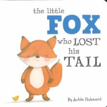 Little Creatures: The Little Fox Who Lost His Tail by Jedda Robaard