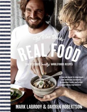 The Blue Ducks' Real Food by Darren Robertson & Mark LaBrooy