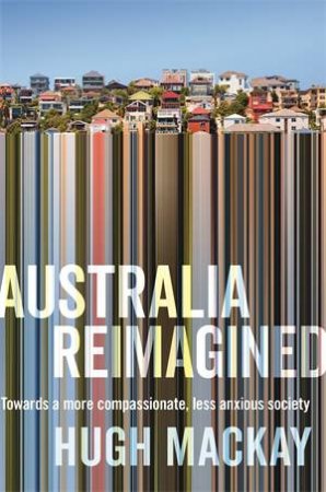 Australia Reimagined by Hugh Mackay