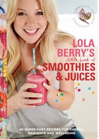Lola Berry's Little Book Of Smoothies & Juices by Lola Berry