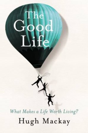 The Good Life by Hugh Mackay