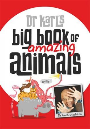 Dr Karl's Big Book Of Amazing Animals by Karl Kruszelnicki