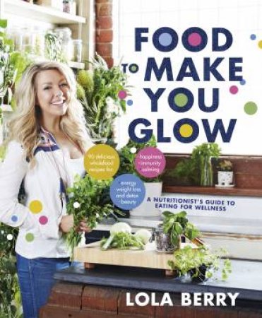 Food To Make You Glow by Lola Berry