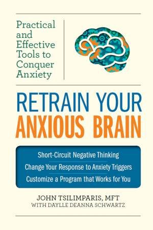 Retrain Your Anxious Brain by John Tsilimparis & Daylle Deanna Schwartz