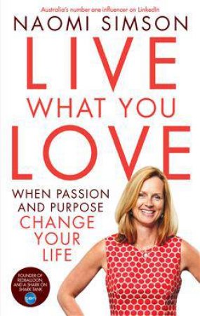 Live What You Love: When Passion And Purpose Change Your Life by Naomi Simson