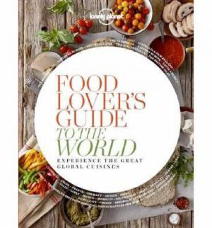 Lonely Planet: Food Lover's Guide to the World by Various