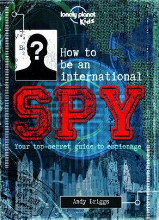 How to be an International Spy by Lonely Planet Kids