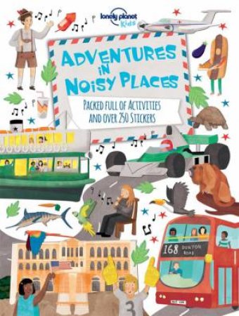 Lonely Planet: Adventures in Noisy Places by Lonely Planet Kids