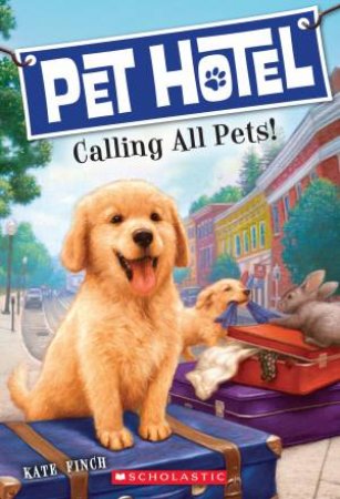 Pet Hotel 01 : Calling All Pets by Kate Finch