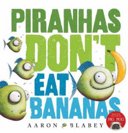 Piranhas Don't Eat Bananas by Aaron Blabey