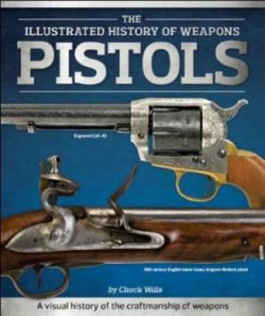 The Illustrated History Of Weapons: Pistols by Various