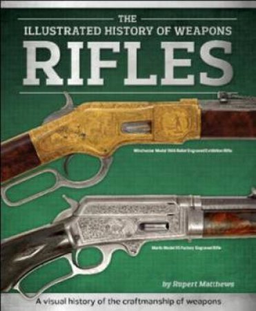 The Illustrated History Of Weapons: Rifles by Various
