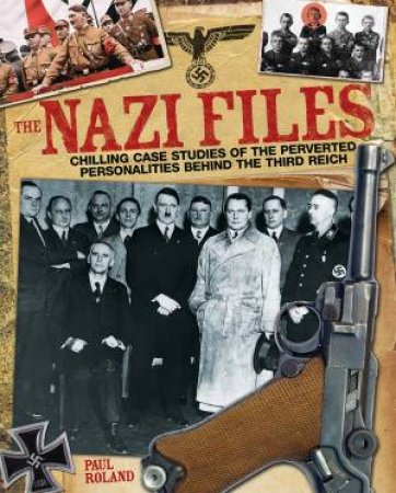 The Nazi Files: Chilling Case Studies by Paul Roland