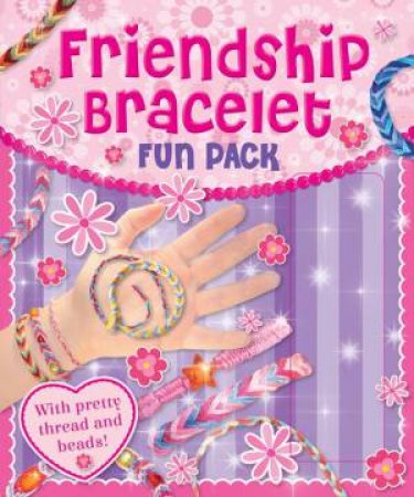 Friendship Bracelets Fun Pack: with Pretty Threads and Beads by Various