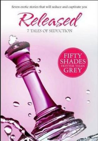 7 Tales Of Seduction: Released/Giving In/Tied Up And Twisted/Cuffing Kate/Under His Hand/What She Needs/For Your Pleasur by Various