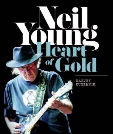 Neil Young: Heart Of Gold by Harvey Kubernik