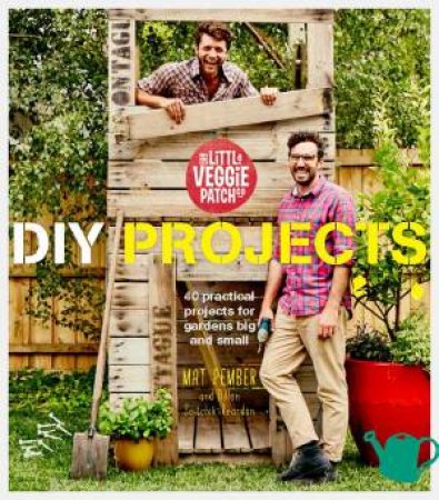 The Little Veggie Patch Co: DIY Garden Projects by Mat Pember