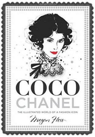 Coco Chanel: The Illustrated World Of A Fashion Icon by Megan Hess